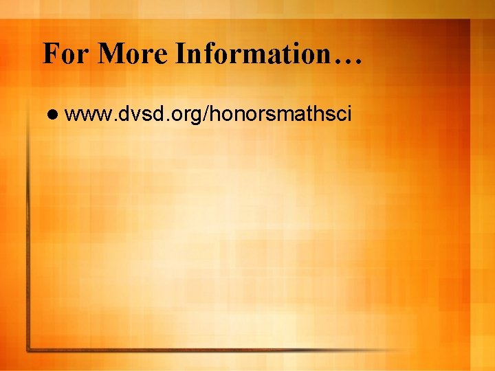 For More Information… l www. dvsd. org/honorsmathsci 