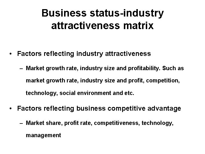 Business status-industry attractiveness matrix • Factors reflecting industry attractiveness – Market growth rate, industry