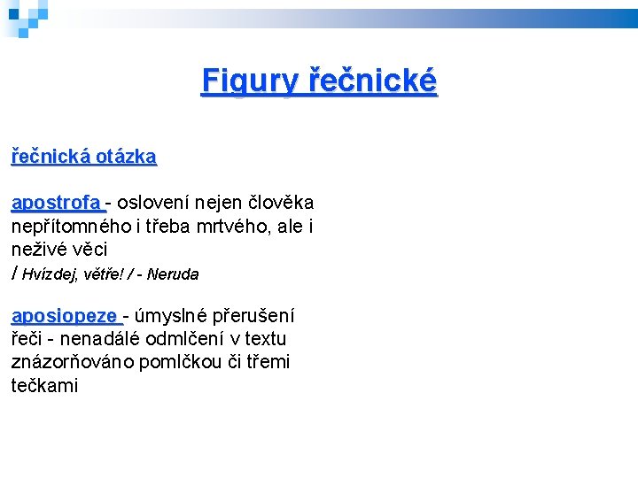 Figury řečnické řečnická otázka apostrofa - oslovení nejen člověka nepřítomného i třeba mrtvého, ale