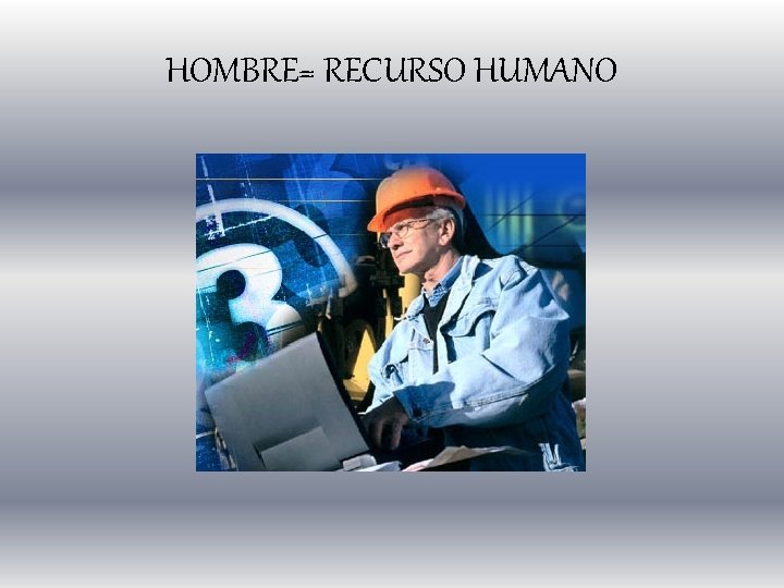 HOMBRE= RECURSO HUMANO 