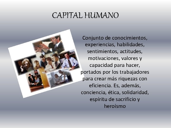 CAPITAL HUMANO Conjunto de conocimientos, experiencias, habilidades, sentimientos, actitudes, motivaciones, valores y capacidad para