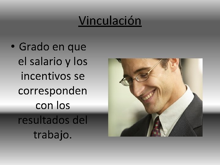 Vinculación • Grado en que el salario y los incentivos se corresponden con los