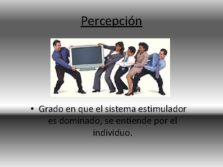 Percepción • Grado en que el sistema estimulador es dominado, se entiende por el