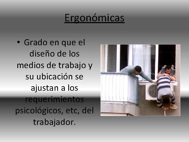 Ergonómicas • Grado en que el diseño de los medios de trabajo y su