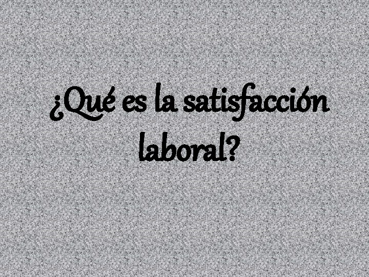 ¿Qué es la satisfacción laboral? 