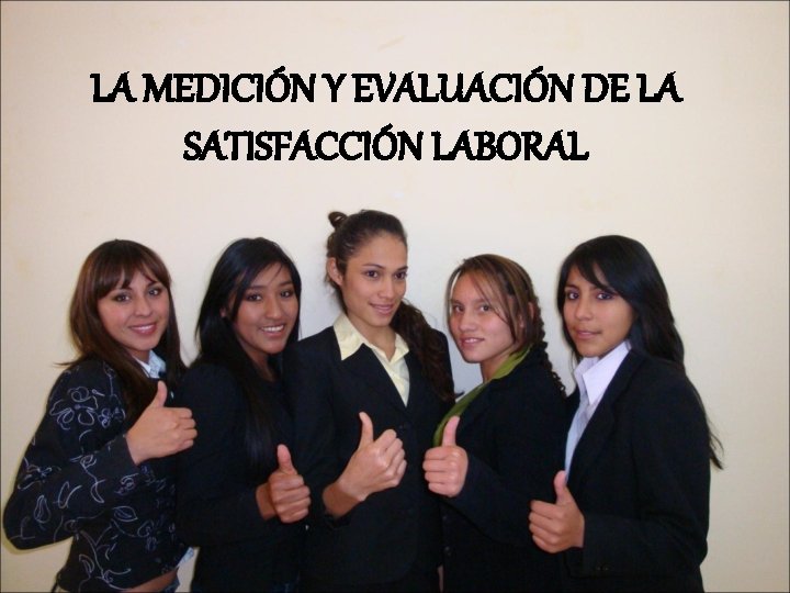 LA MEDICIÓN Y EVALUACIÓN DE LA SATISFACCIÓN LABORAL 