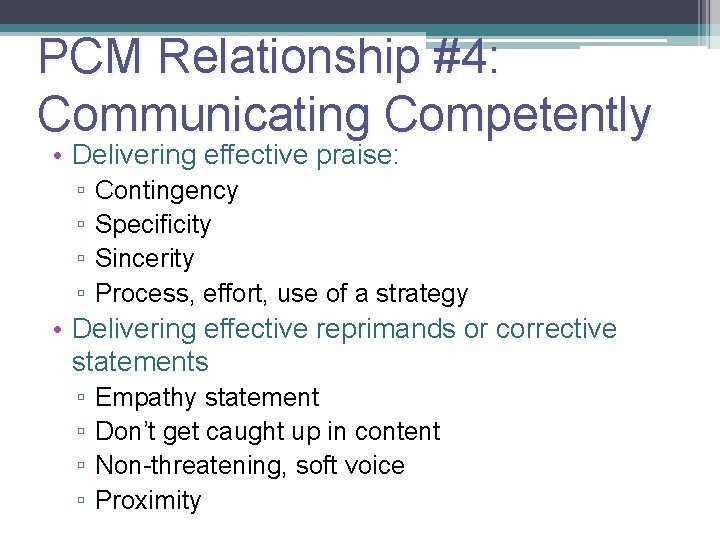 PCM Relationship #4: Communicating Competently 15 • Delivering effective praise: ▫ ▫ Contingency Specificity