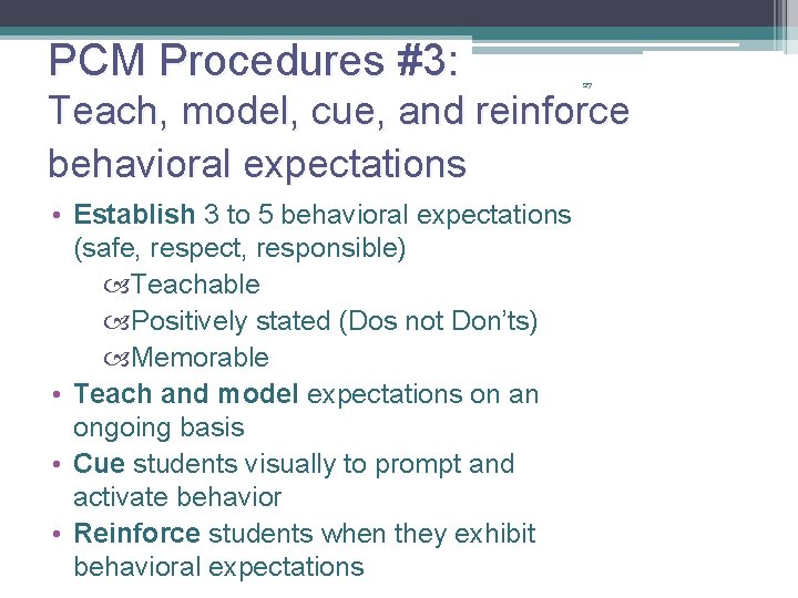 PCM Procedures #3: 27 Teach, model, cue, and reinforce behavioral expectations • Establish 3