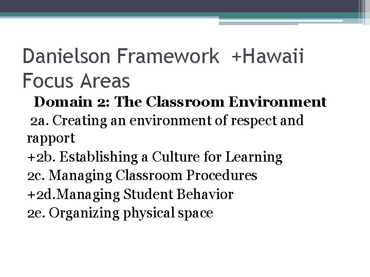 Danielson Framework +Hawaii Focus Areas Domain 2: The Classroom Environment 2 a. Creating an