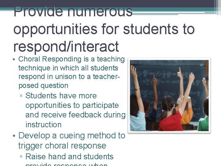 Provide numerous opportunities for students to respond/interact • Choral Responding is a teaching technique