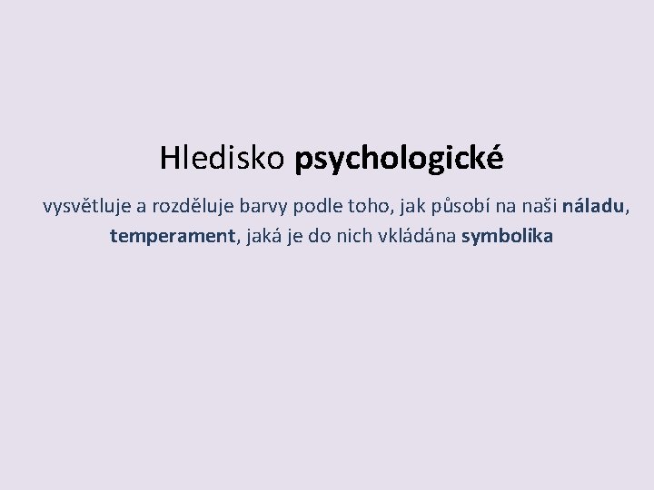 Hledisko psychologické vysvětluje a rozděluje barvy podle toho, jak působí na naši náladu, temperament,