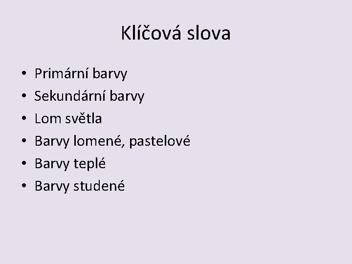 Klíčová slova • • • Primární barvy Sekundární barvy Lom světla Barvy lomené, pastelové