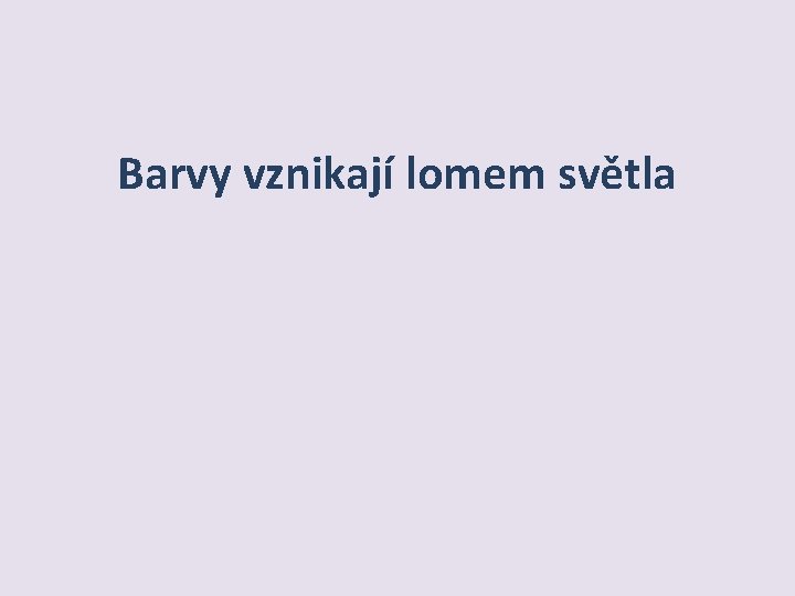 Barvy vznikají lomem světla 