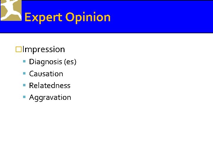 Expert Opinion �Impression Diagnosis (es) Causation Relatedness Aggravation 