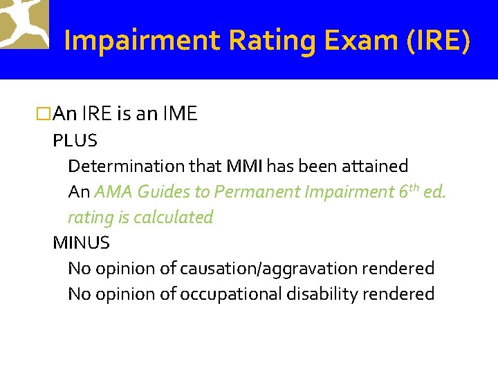 Impairment Rating Exam (IRE) �An IRE is an IME PLUS Determination that MMI has