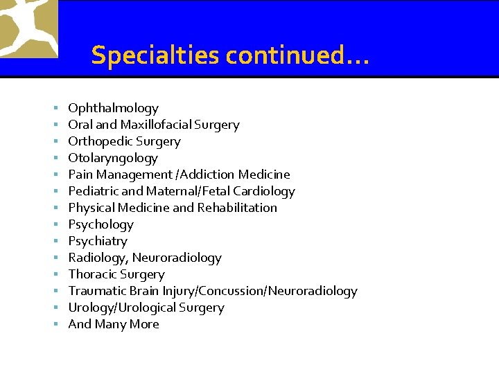 Specialties continued… Ophthalmology Oral and Maxillofacial Surgery Orthopedic Surgery Otolaryngology Pain Management /Addiction Medicine