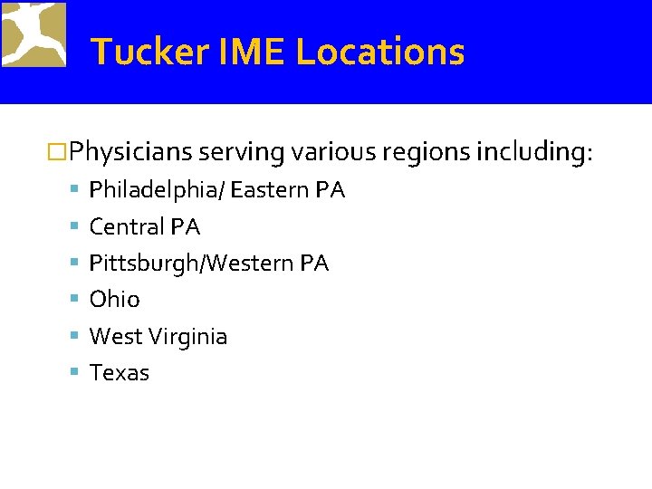 Tucker IME Locations �Physicians serving various regions including: Philadelphia/ Eastern PA Central PA Pittsburgh/Western