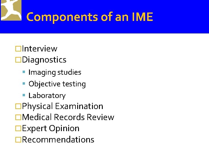 Components of an IME �Interview �Diagnostics Imaging studies Objective testing Laboratory �Physical Examination �Medical