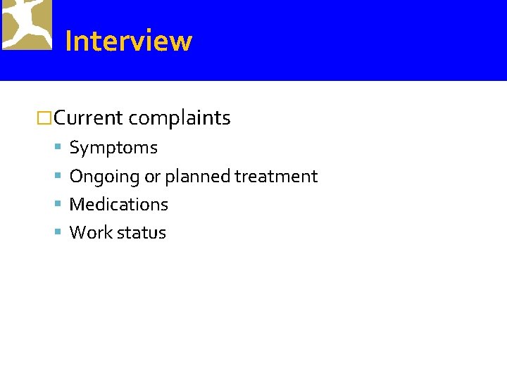 Interview �Current complaints Symptoms Ongoing or planned treatment Medications Work status 