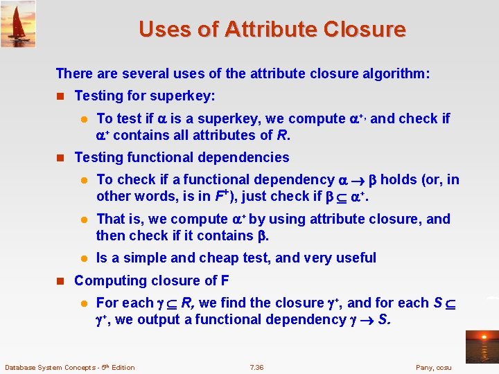 Uses of Attribute Closure There are several uses of the attribute closure algorithm: n