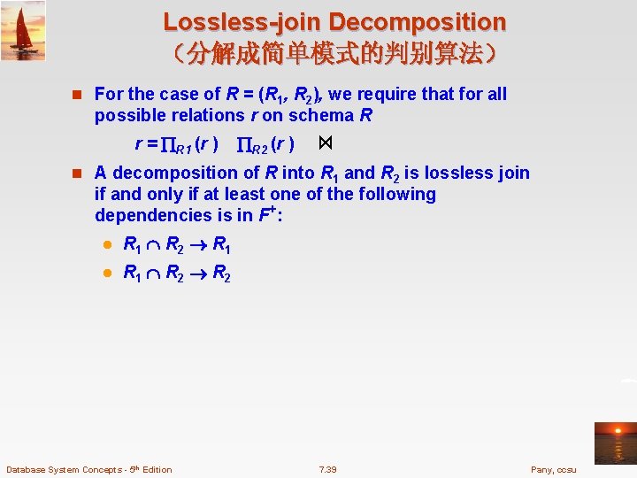 Lossless-join Decomposition （分解成简单模式的判别算法） n For the case of R = (R 1, R 2),