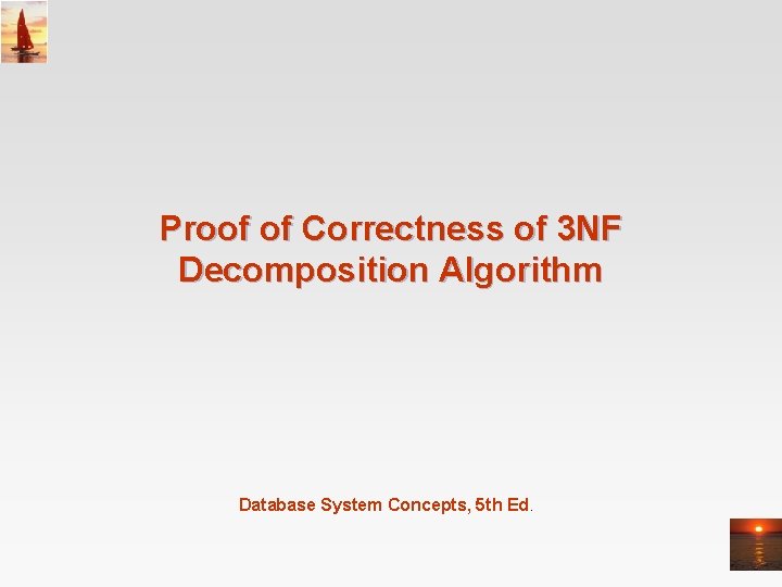 Proof of Correctness of 3 NF Decomposition Algorithm Database System Concepts, 5 th Ed.