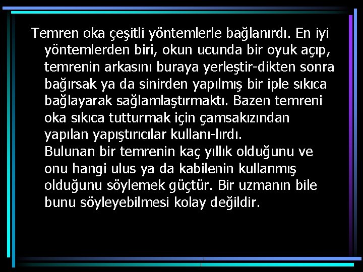 Temren oka çeşitli yöntemlerle bağlanırdı. En iyi yöntemlerden biri, okun ucunda bir oyuk açıp,