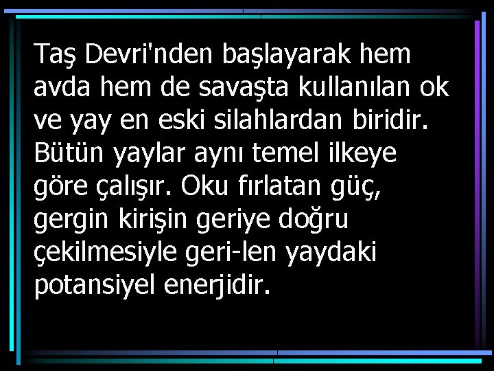 Taş Devri'nden başlayarak hem avda hem de savaşta kullanılan ok ve yay en eski