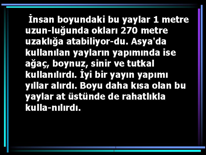 İnsan boyundaki bu yaylar 1 metre uzun luğunda okları 270 metre uzaklığa atabiliyor du.