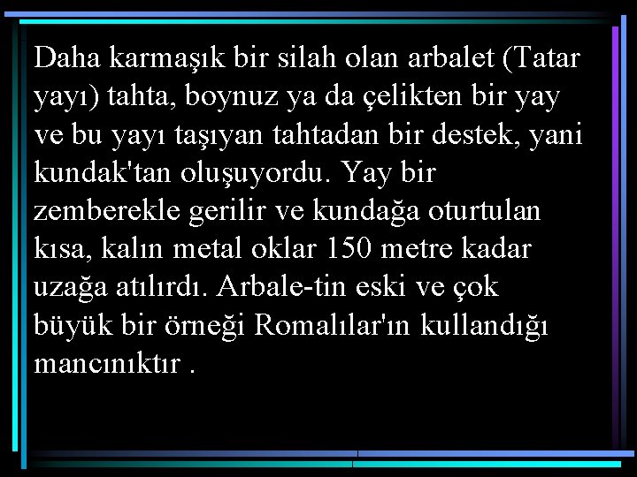 Daha karmaşık bir silah olan arbalet (Tatar yayı) tahta, boynuz ya da çelikten bir