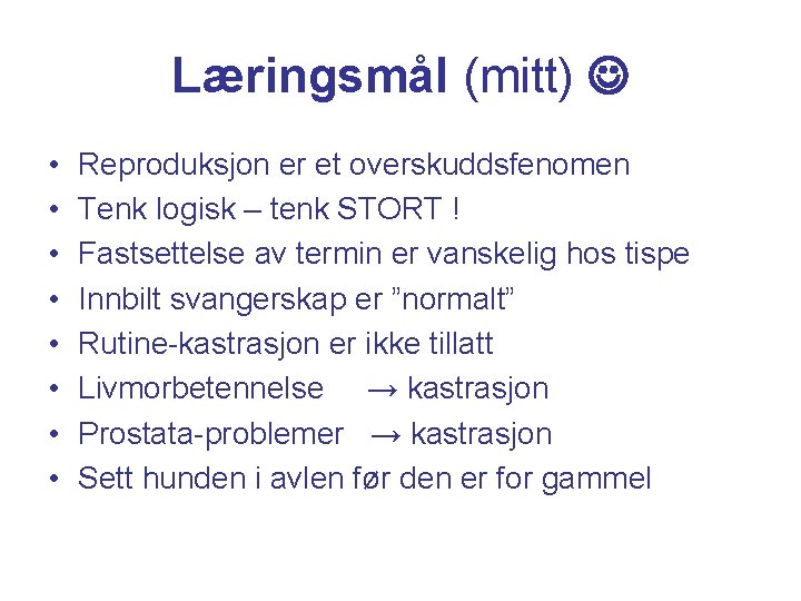 Læringsmål (mitt) • • Reproduksjon er et overskuddsfenomen Tenk logisk – tenk STORT !