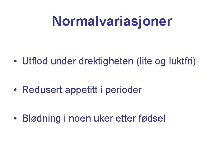 Normalvariasjoner • Utflod under drektigheten (lite og luktfri) • Redusert appetitt i perioder •