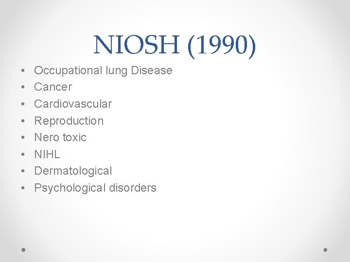 NIOSH (1990) • • Occupational lung Disease Cancer Cardiovascular Reproduction Nero toxic NIHL Dermatological