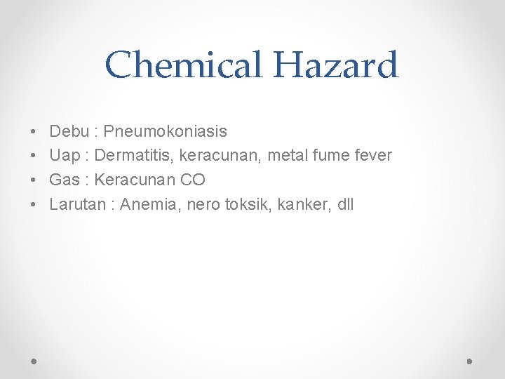 Chemical Hazard • • Debu : Pneumokoniasis Uap : Dermatitis, keracunan, metal fume fever