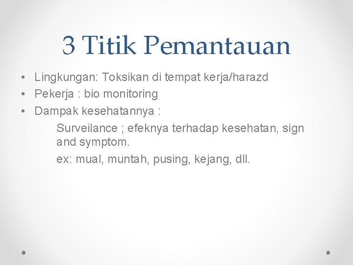 3 Titik Pemantauan • Lingkungan: Toksikan di tempat kerja/harazd • Pekerja : bio monitoring