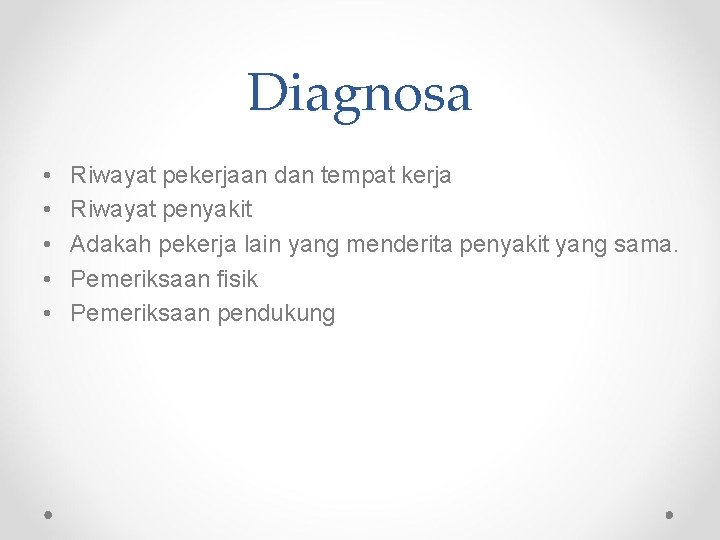 Diagnosa • • • Riwayat pekerjaan dan tempat kerja Riwayat penyakit Adakah pekerja lain