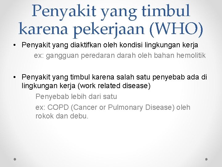 Penyakit yang timbul karena pekerjaan (WHO) • Penyakit yang diaktifkan oleh kondisi lingkungan kerja