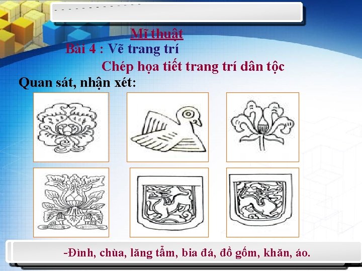 Mĩ thuật Bài 4 : Vẽ trang trí Chép họa tiết trang trí dân