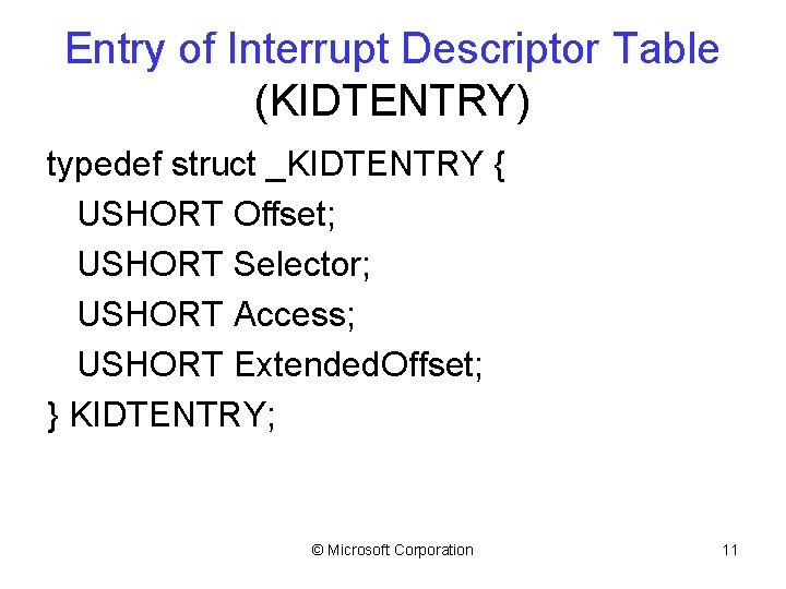 Entry of Interrupt Descriptor Table (KIDTENTRY) typedef struct _KIDTENTRY { USHORT Offset; USHORT Selector;