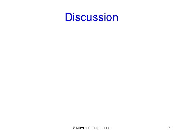 Discussion © Microsoft Corporation 21 