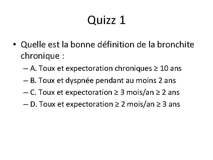 Quizz 1 • Quelle est la bonne définition de la bronchite chronique : –