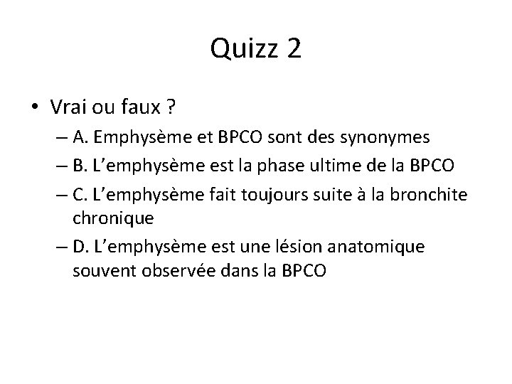 Quizz 2 • Vrai ou faux ? – A. Emphysème et BPCO sont des