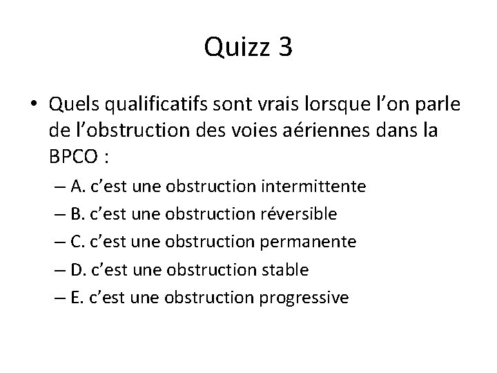 Quizz 3 • Quels qualificatifs sont vrais lorsque l’on parle de l’obstruction des voies