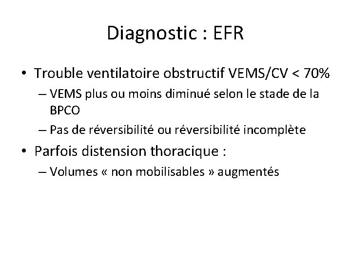 Diagnostic : EFR • Trouble ventilatoire obstructif VEMS/CV < 70% – VEMS plus ou