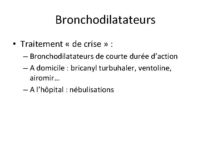 Bronchodilatateurs • Traitement « de crise » : – Bronchodilatateurs de courte durée d’action