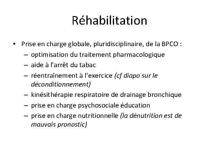 Réhabilitation • Prise en charge globale, pluridisciplinaire, de la BPCO : – optimisation du