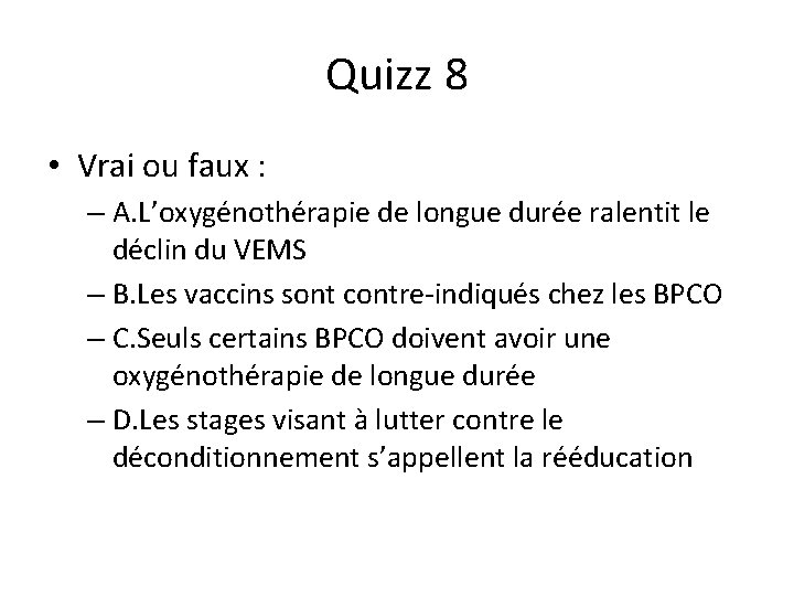 Quizz 8 • Vrai ou faux : – A. L’oxygénothérapie de longue durée ralentit