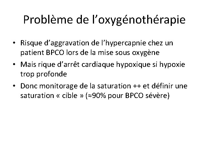 Problème de l’oxygénothérapie • Risque d’aggravation de l’hypercapnie chez un patient BPCO lors de