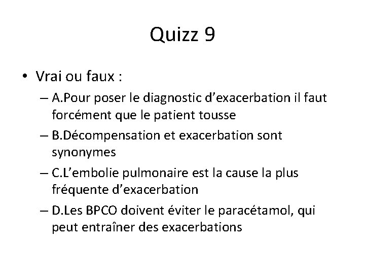 Quizz 9 • Vrai ou faux : – A. Pour poser le diagnostic d’exacerbation