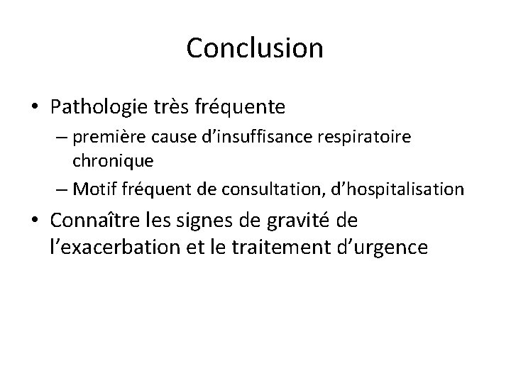 Conclusion • Pathologie très fréquente – première cause d’insuffisance respiratoire chronique – Motif fréquent